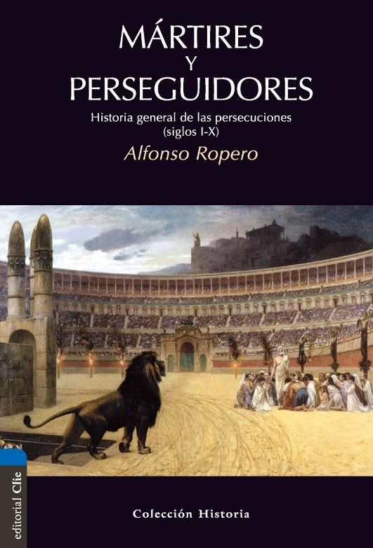 Mártires y perseguidores: Historia de la iglesia desde el sufrimiento y la persecución