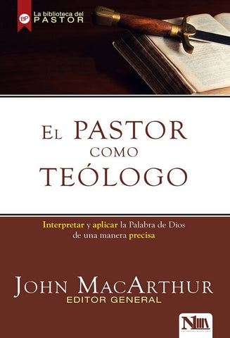 El pastor como teólogo: Interpretando y aplicando la palabra de Dios de una manera precisa